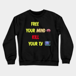 free your mind kill your t.v Crewneck Sweatshirt